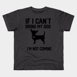 Chihuahua If I Can't Bring My Dog I'm Not coming Kids T-Shirt